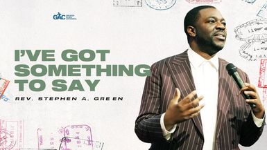 I’ve Got Something to Say ⁄⁄ Pastor Stephen Green