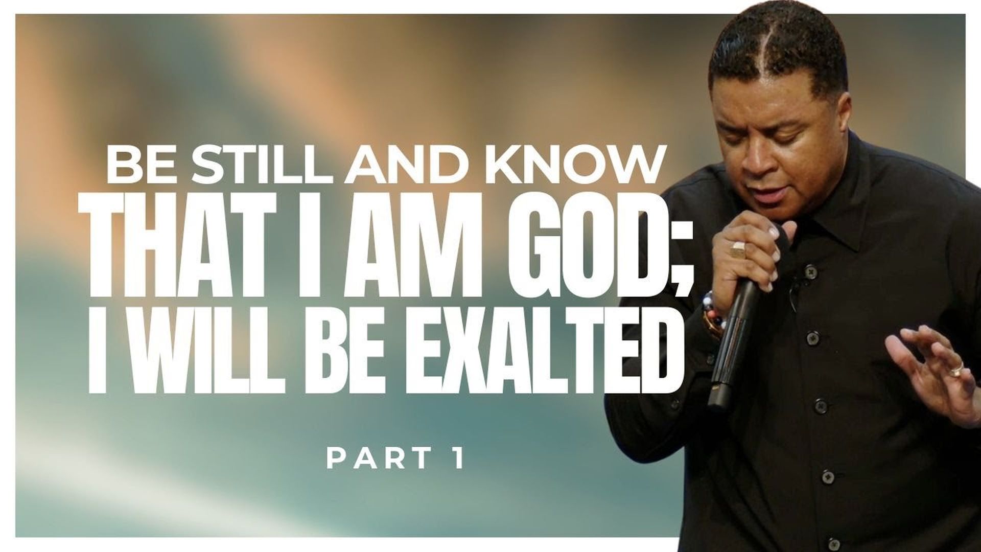 Be Still and Know THAT I AM God; I WILL BE EXALTED (Part 1)