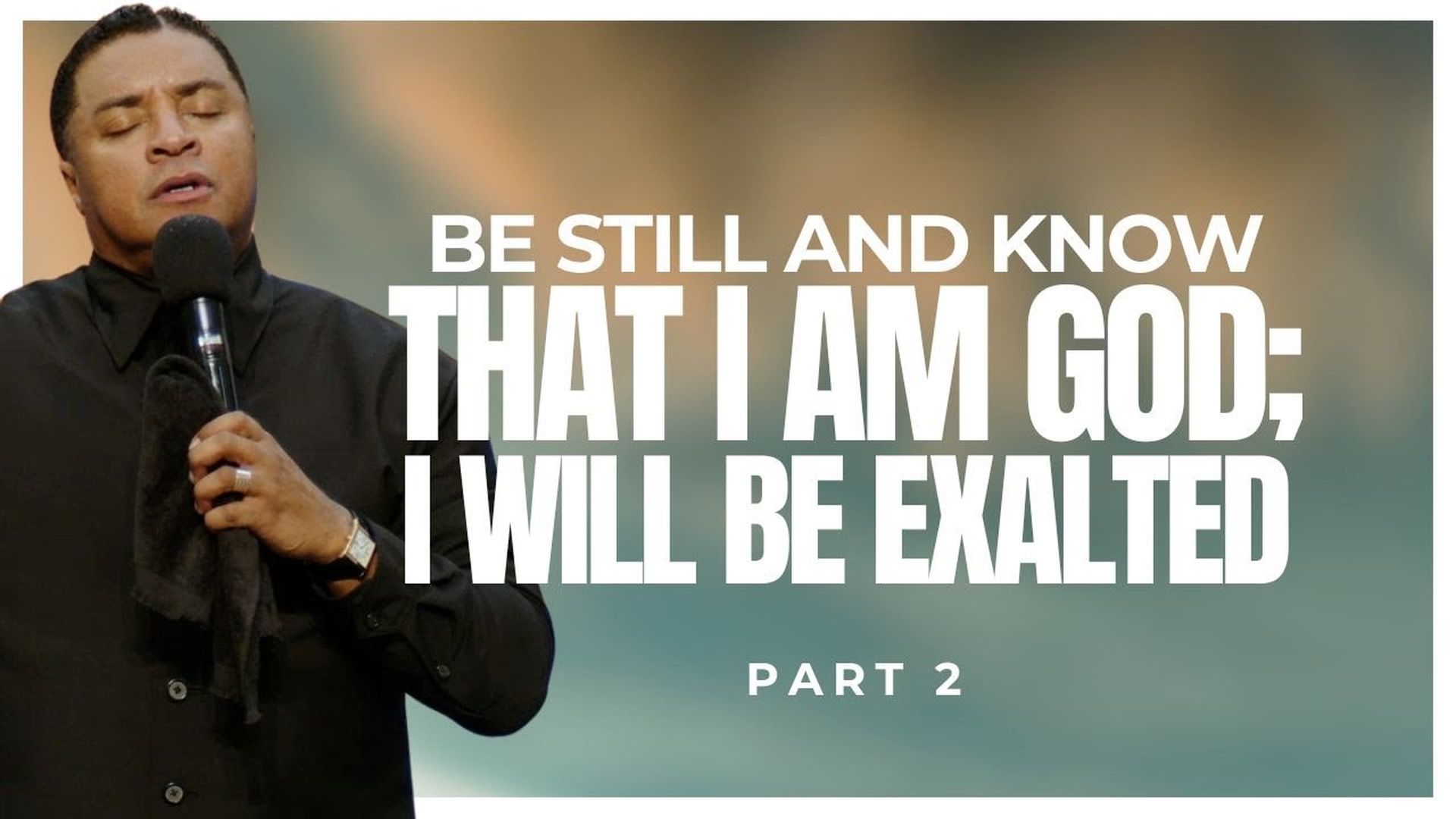 Be Still and Know THAT I AM God; I WILL BE EXALTED (Part 2)