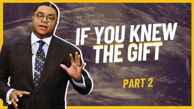 If You Knew the Gift (Part 2)