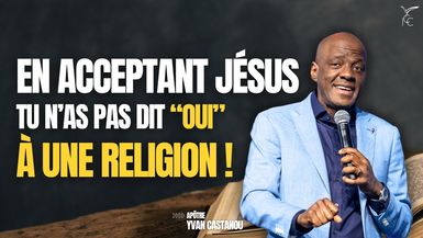 EN ACCEPTANT JÉSUS, TU N'AS PAS DIT OUI À UNE RELIGION ❌ - Apôtre Yvan CASTANOU