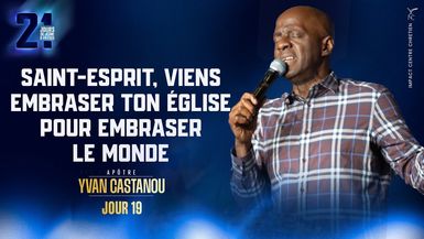 J19 - SAINT-ESPRIT, VIENS EMBRASER TON ÉGLISE POUR EMBRASER LE MONDE - 21 Jours - Apôtre Yvan