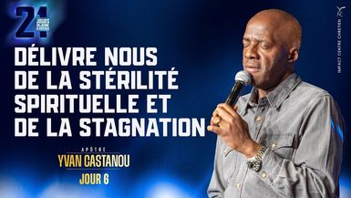 J6 - DÉLIVRE NOUS DE LA STÉRILITÉ SPIRITUELLE ET DE LA STAGNATION - 21 jours - Apôtre Yvan CASTANOU
