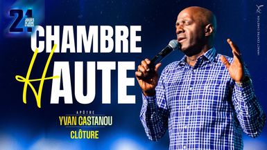 Session de clôture - Chambre haute ⁄ 12h de prière en 24h - Apôtre Yvan CASTANOU