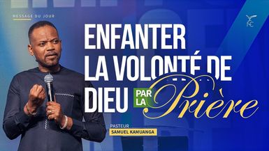 Enfanter la volonté de Dieu par la prière - Pasteur Samuel KAMUANGA 