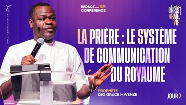 J7 - La prière ; le système de communication du Royaume - IC2025 - Prophète Djo Grâce MWENZE