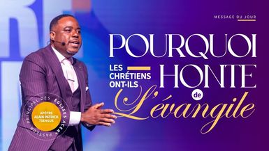 Pourquoi les chrétiens ont-ils honte de l’Évangile ¿ - Apôtre Alain Patrick TSENGUE