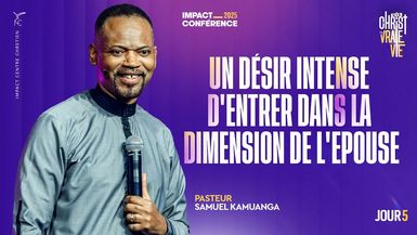 J5 - Un désir intense de rentrer dans la dimension de l'Epouse - IC2025 - Ps Samuel KAMUANGA