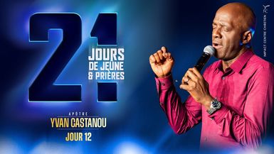 J12 - 21 Jours de jeûne et prières - Apôtre Yvan CASTANOU