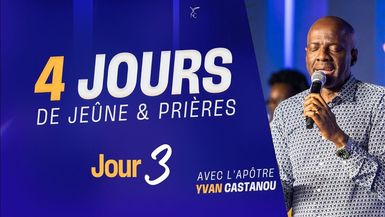 4 JOURS DE JEÛNE & PRIÈRES - JOUR 3 - Apôtre Yvan CASTANOU 