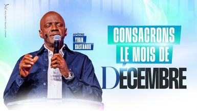Consacrons le mois de Décembre 2025 - Apôtre Yvan CASTANOU