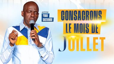 Consacrons le mois de Juillet 2025 - Apôtre Yvan CASTANOU