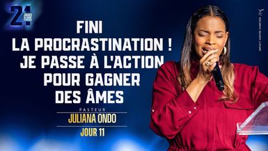 J11 - FINI LA PROCRASTINATION ! JE PASSE À L'ACTION POUR GAGNER DES ÂMES -21 Jours- Ps Juliana ONDO