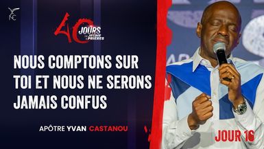 J16 - NOUS COMPTONS SUR TOI ET NOUS NE SERONS JAMAIS CONFUS - 40J DE JEÛNE ET PRIÈRES - Apôtre Yvan