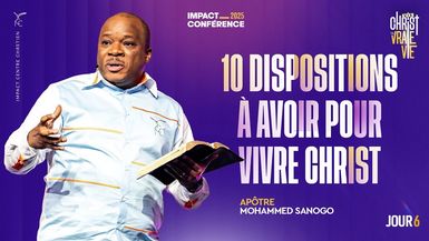 J6 - 10 dispositions à avoir pour vivre Christ - Impact Conférence 2025 - Apôtre Mohammed SANOGO
