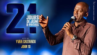 J13 - 21 Jours de jeûne et prières - Apôtre Yvan CASTANOU