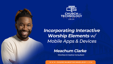 10/10 - Meachum Clarke - Incorporating Interactive Worship Elements w/Mobile Apps & Devices