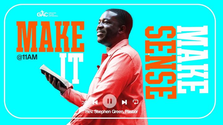 Make It Make Sense ⁄⁄ Pastor Stephen Green 11am
