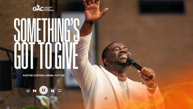 Something’s Got to Give ⁄⁄ Pastor Stephen Green