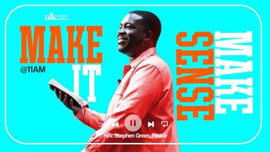 Make It Make Sense ⁄⁄ Pastor Stephen Green 11am