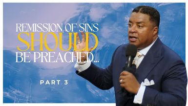 Remission of Sins SHOULD Be Preached... (Part 3)