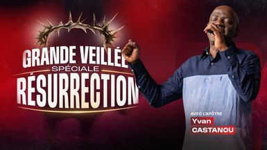Grande veillée spéciale Résurrection  - Apôtre Yvan CASTANOU