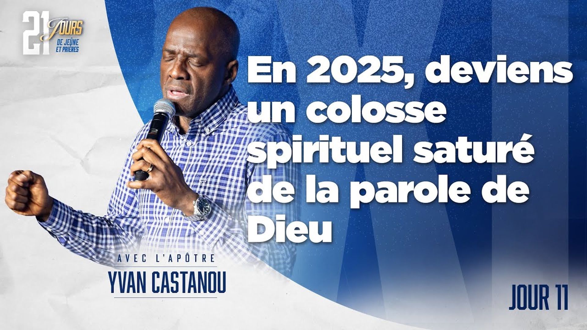 J11 - EN 2025, DEVIENS UN COLOSSE SPIRITUEL SATURÉ DE LA PAROLE DE DIEU - 21J - Apôtre Yvan CASTANOU