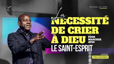 La Nécessité de crier à Dieu pour marcher avec le Saint-Esprit - Apôtre Yves CASTANOU