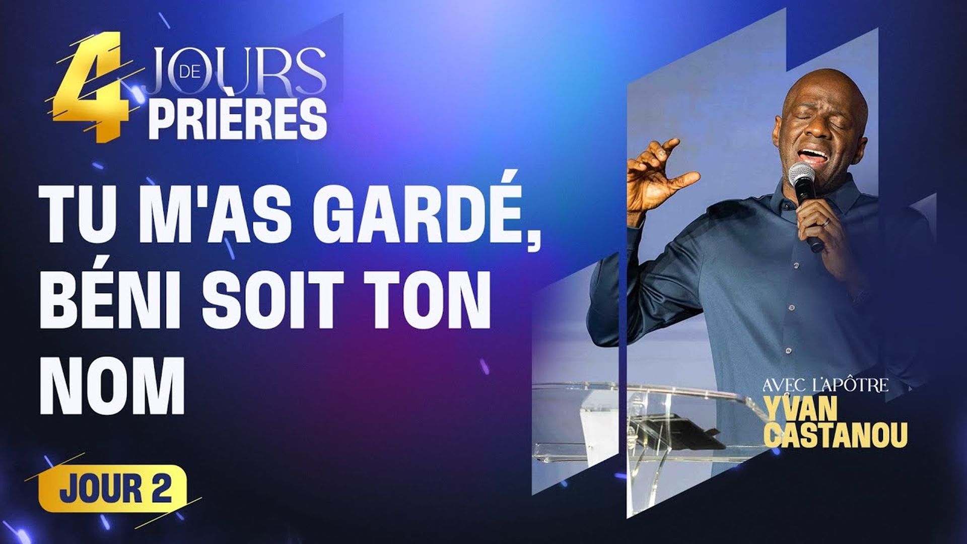 J2 - TU M'AS GARDÉ, BÉNI SOIT TON NOM - 4 JOURS DE PRIÈRES - Apôtre Yvan CASTANOU