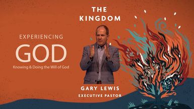 The Kingdom ⁄⁄ Experiencing God ⁄⁄ Pastor Gary Lewis